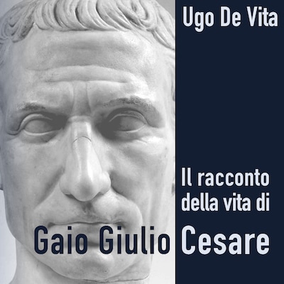 Il racconto della vita di Gaio Giulio Cesare