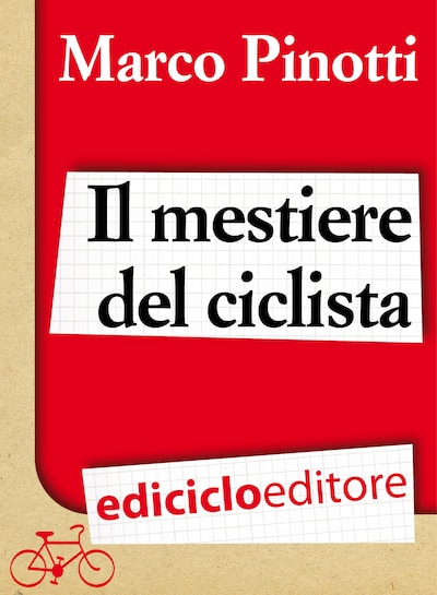 Il mestiere del ciclista. Una vita in bicicletta, curiosità, esperienze e consigli