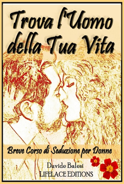Trova l'uomo della tua vita - breve corso di seduzione per donne