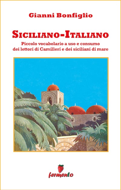Siciliano-Italiano - Piccolo vocabolario a uso e consumo dei lettori di Camilleri e dei siciliani di mare
