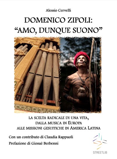 DOMENICO ZIPOLI: “AMO, DUNQUE SUONO”. La scelta radicale di una vita, dalla musica in Europa alle missioni gesuitiche in America Latina