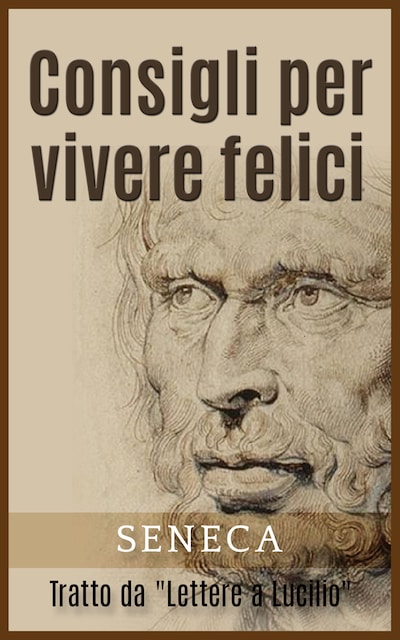 Consigli per vivere felici - Tratto da "Lettere a Lucilio"
