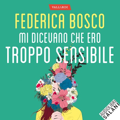 Mi dicevano che ero troppo sensibile - Per chi si sente sbagliato, un percorso per scoprire come tramutare l’ipersensibilità in una risorsa preziosa