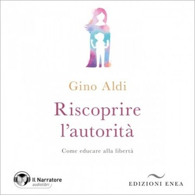 Riscoprire l'autorità. Come educare alla libertà