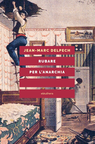 Rubare per l'anarchia. Alexandre Marius Jacob, ovvero la singolare guerra di classe di un sovversivo della belle époque
