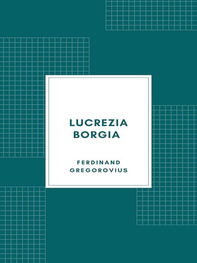 Lucrezia Borgia secondo documenti e carteggi del tempo (1885)