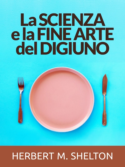 La Scienza e la fine Arte del Digiuno (Tradotto)