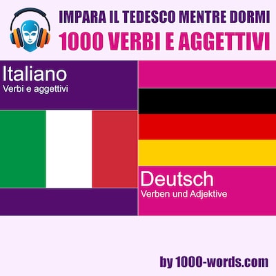 Impara il tedesco mentre dormi - 1000 verbi e aggettivi