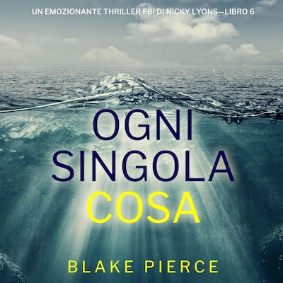 Ogni Singola Cosa (Un emozionante thriller FBI di Nicky Lyons—Libro 6)