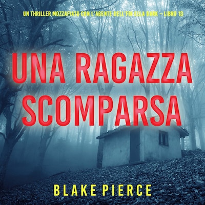 Una Ragazza Scomparsa (Un thriller mozzafiato con l'agente dell'FBI Ella Dark – Libro 13)