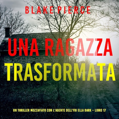 Una Ragazza Trasformata (Un thriller mozzafiato con l'agente dell'FBI Ella Dark – Libro 17)