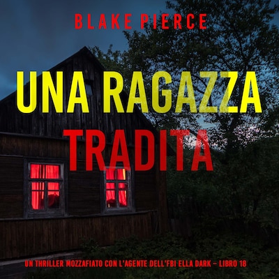 Una Ragazza Tradita (Un thriller mozzafiato con l'agente dell'FBI Ella Dark – Libro 18)