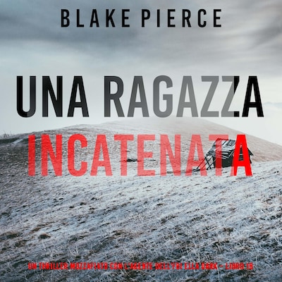 Una Ragazza Incatenata (Un thriller mozzafiato con l'agente dell'FBI Ella Dark – Libro 19)