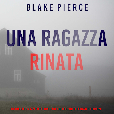 Una Ragazza Rinata (Un thriller mozzafiato con l'agente dell'FBI Ella Dark – Libro 20)