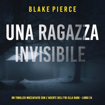 Una Ragazza Invisibile (Un thriller mozzafiato con l'agente dell'FBI Ella Dark - Libro 24)