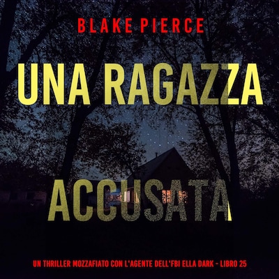Una Ragazza Accusata (Un thriller mozzafiato con l'agente dell'FBI Ella Dark - Libro 25)