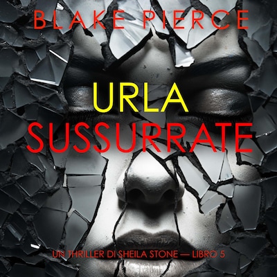 Urla Sussurrate (Un thriller di Sheila Stone — Libro 5)