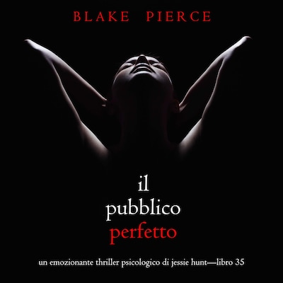 Il Pubblico Perfetto (Un emozionante thriller psicologico di Jessie Hunt—Libro 35)