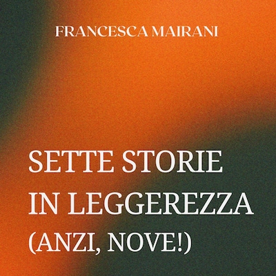 Sette storie in leggerezza (anzi, nove!)