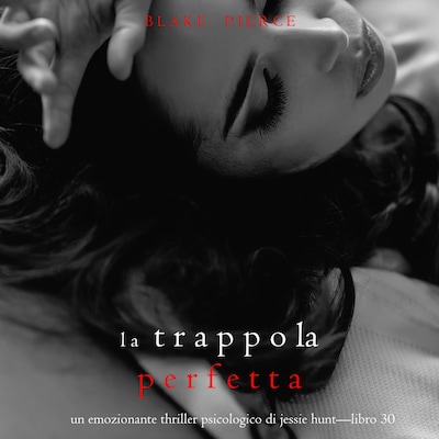 La Trappola Perfetta (Un emozionante thriller psicologico di Jessie Hunt—Libro Trenta)